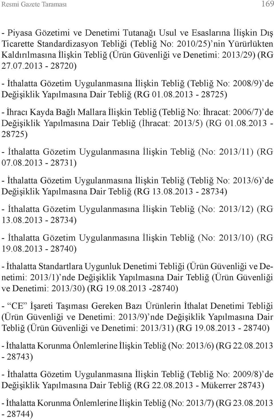 9) de Değişiklik Yapılmasına Dair Tebliğ (RG 01.08.2013-28725) - İhracı Kayda Bağlı Mallara İlişkin Tebliğ (Tebliğ No: İhracat: 2006/7) de Değişiklik Yapılmasına Dair Tebliğ (İhracat: 2013/5) (RG 01.