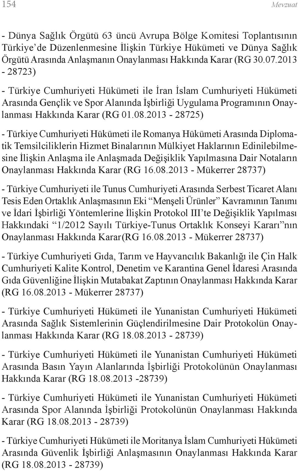 2013-28725) - Türkiye Cumhuriyeti Hükümeti ile Romanya Hükümeti Arasında Diplomatik Temsilciliklerin Hizmet Binalarının Mülkiyet Haklarının Edinilebilmesine İlişkin Anlaşma ile Anlaşmada Değişiklik