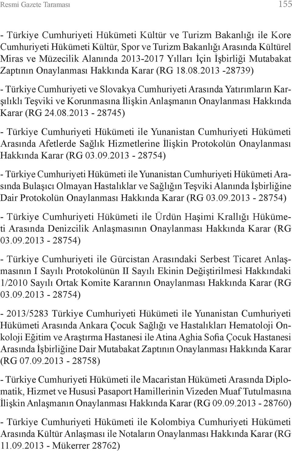 2013-28739) - Türkiye Cumhuriyeti ve Slovakya Cumhuriyeti Arasında Yatırımların Karşılıklı Teşviki ve Korunmasına İlişkin Anlaşmanın Onaylanması Hakkında Karar (RG 24.08.