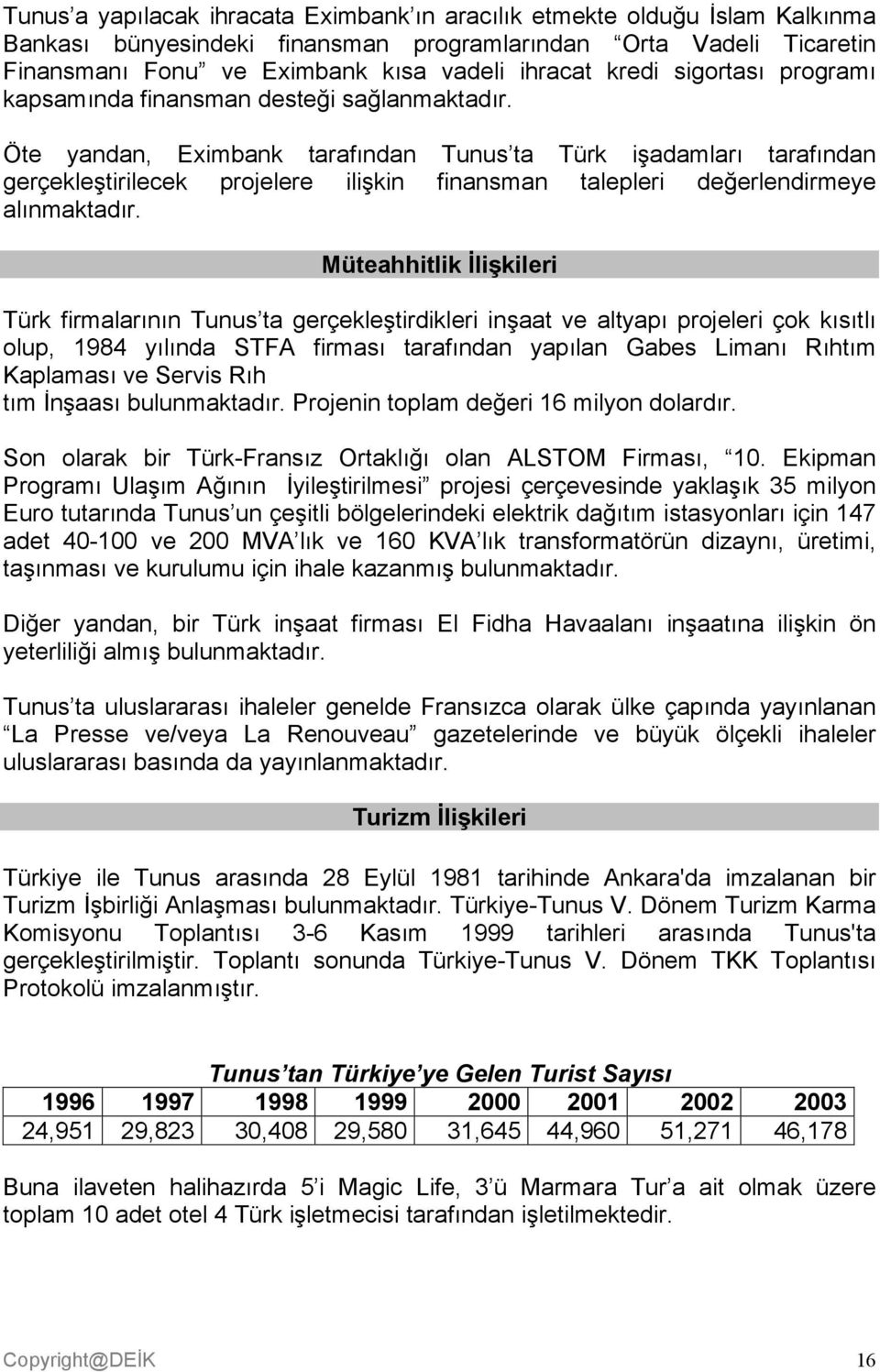Öte yandan, Eximbank tarafından Tunus ta Türk işadamları tarafından gerçekleştirilecek projelere ilişkin finansman talepleri değerlendirmeye alınmaktadır.