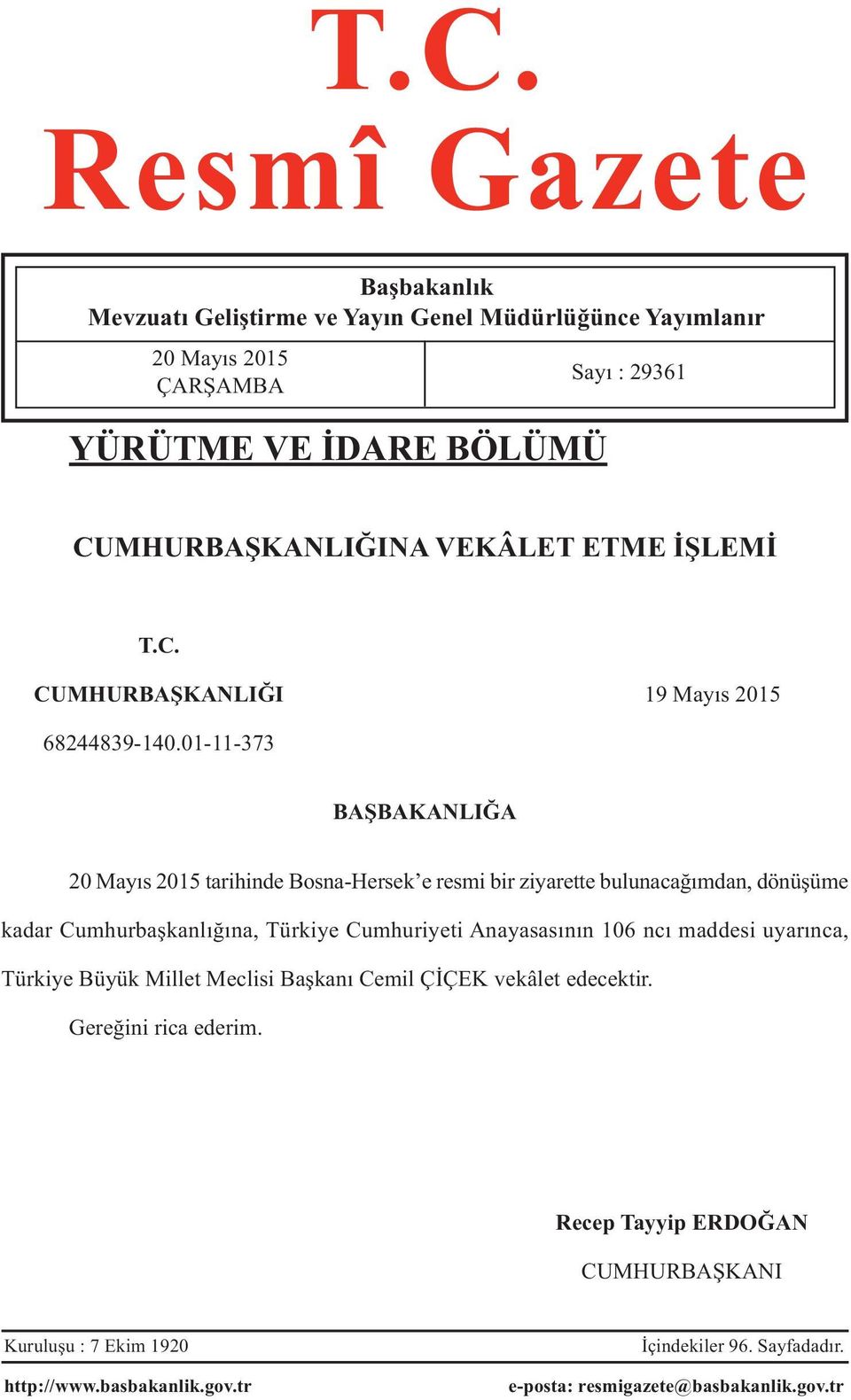 01-11-373 BAŞBAKANLIĞA 20 Mayıs 2015 tarihinde Bosna-Hersek e resmi bir ziyarette bulunacağımdan, dönüşüme kadar Cumhurbaşkanlığına, Türkiye Cumhuriyeti Anayasasının