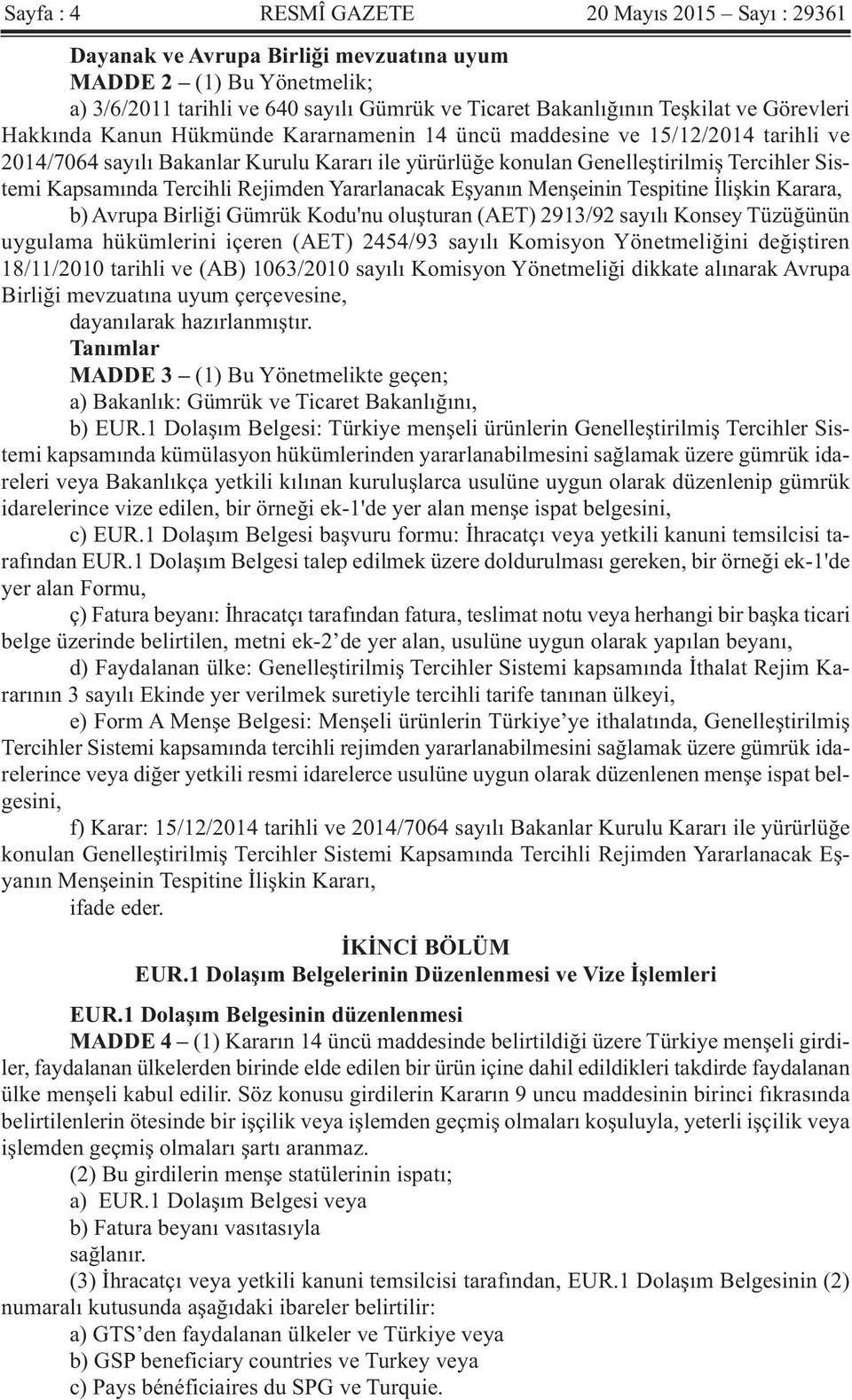 Tercihli Rejimden Yararlanacak Eşyanın Menşeinin Tespitine İlişkin Karara, b) Avrupa Birliği Gümrük Kodu'nu oluşturan (AET) 2913/92 sayılı Konsey Tüzüğünün uygulama hükümlerini içeren (AET) 2454/93