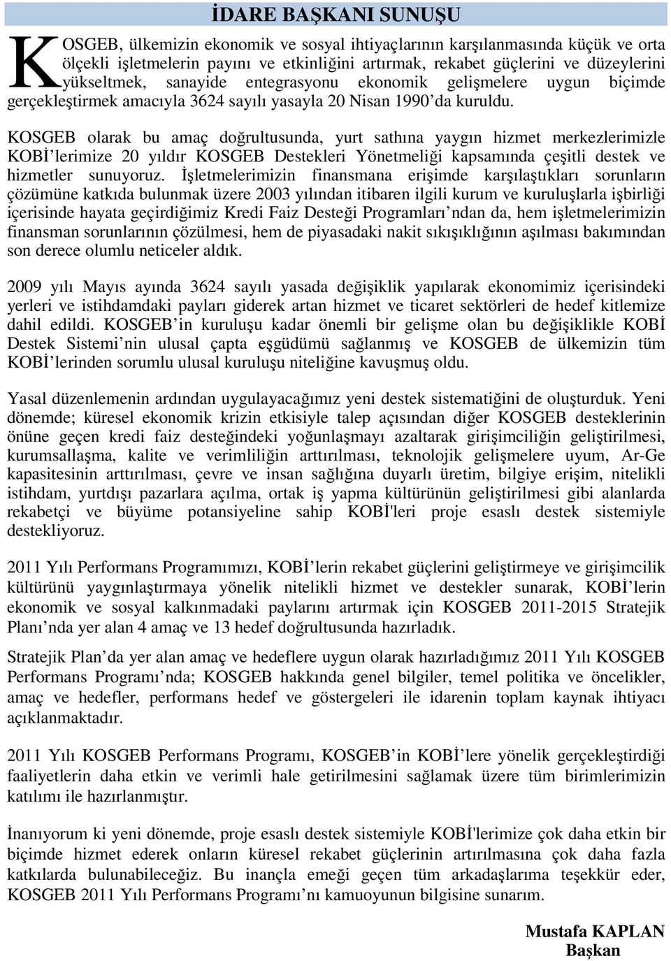 olarak bu amaç doğrultusunda, yurt sathına yaygın hizmet merkezlerimizle KOBİ lerimize 20 yıldır Destekleri Yönetmeliği kapsamında çeşitli destek ve hizmetler sunuyoruz.