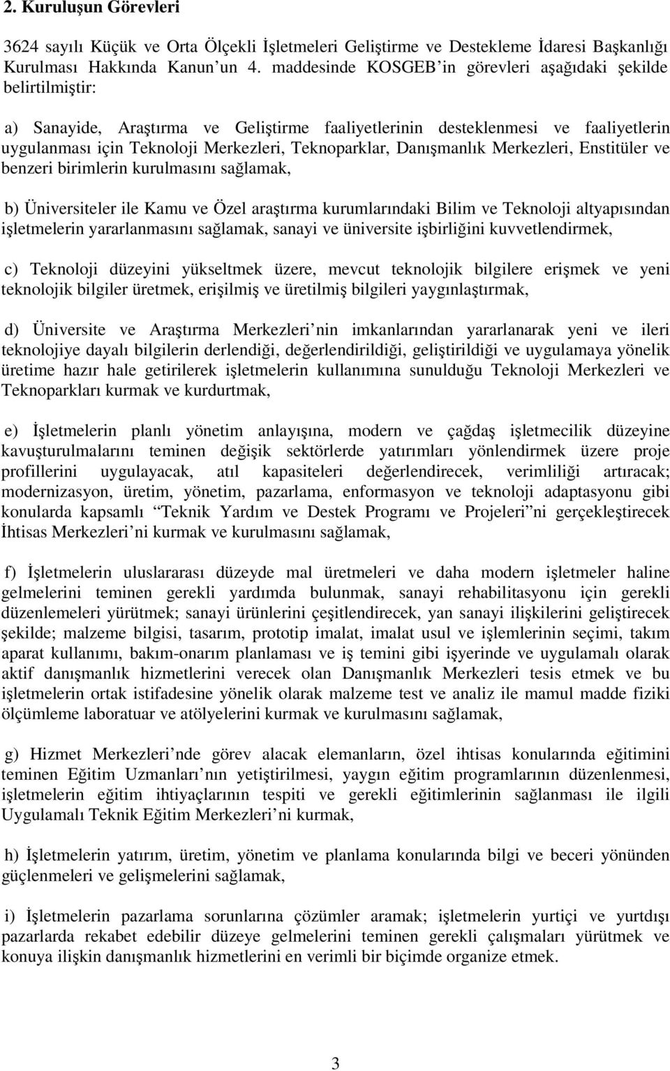 Danışmanlık Merkezleri, Enstitüler ve benzeri birimlerin kurulmasını sağlamak, b) Üniversiteler ile Kamu ve Özel araştırma kurumlarındaki Bilim ve Teknoloji altyapısından işletmelerin yararlanmasını