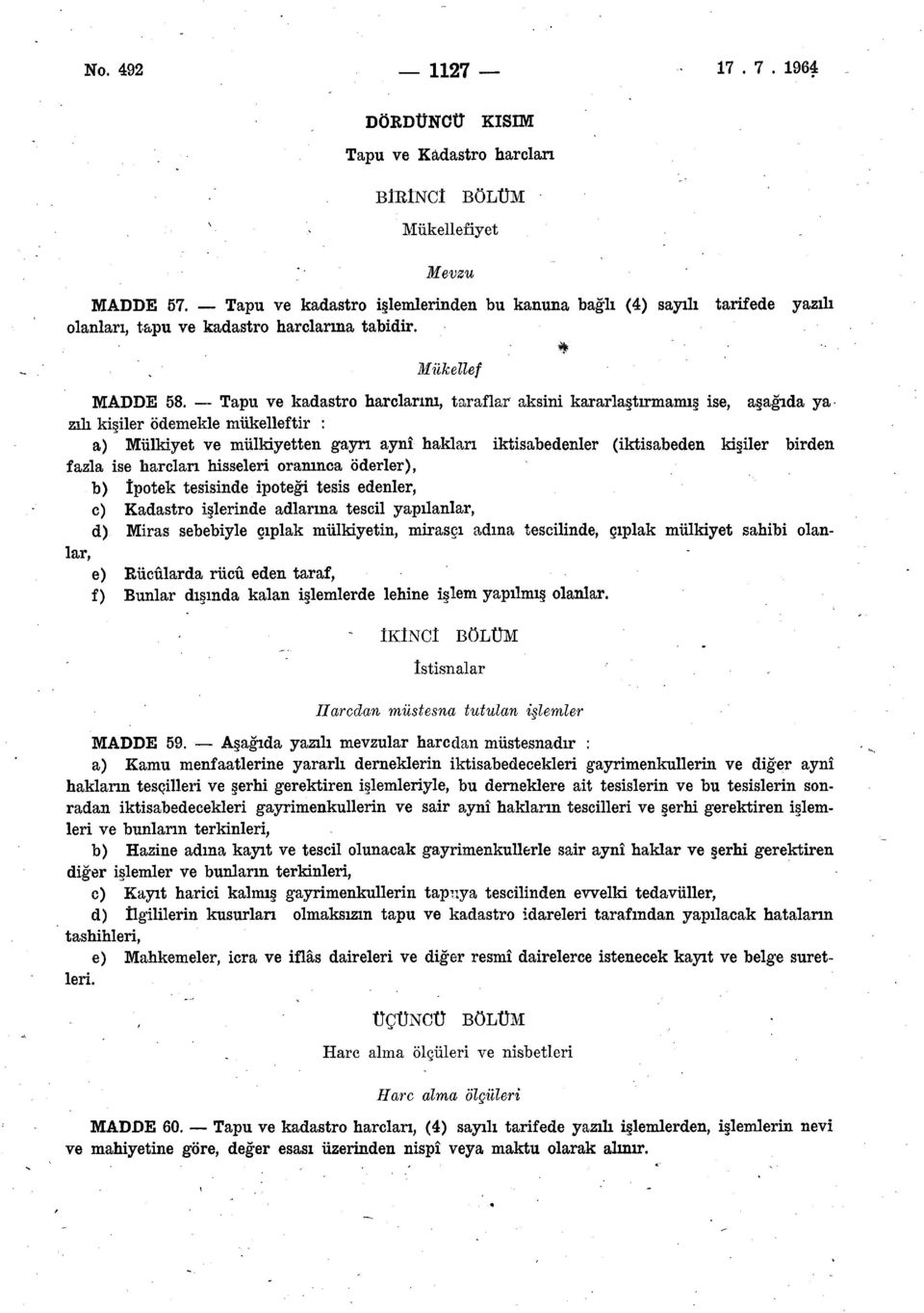 Tapu ve kadastro harçlarını, taraflar aksini kararlaştırmamış ise, aşağıda ya zıh kişiler ödemekle mükelleftir : a) Mülkiyet ve mülkiyetten gayrı aynî hakları iktisabedenler (iktisabeden kişiler