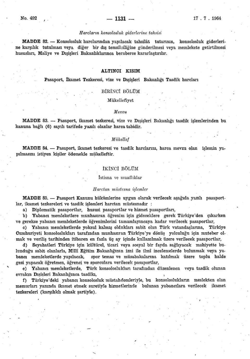 Dışişleri Bakanlıklarınca beraberce kararlaştırılır. ALTINCI KISIM Pasaport, İkamet Tezkeresi, vize ve Dışişleri Bakanlığı Tasdik harçları BİRİNCİ BÖLÜM Mükellefiyet Mevzu MADDE 83.