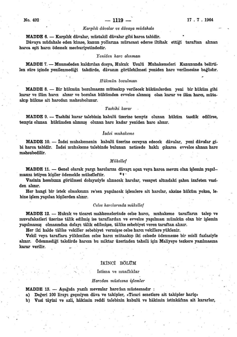 Muameleden kaldırılan dosya, Hukuk Usulü Muhakemeleri Kanununda belirtilen süre içinde yenilenmediği takdirde, dâvanın görülebilmesi yeniden hare verilmesine bağlıdır. Hükmün bozulması MADDE 8.