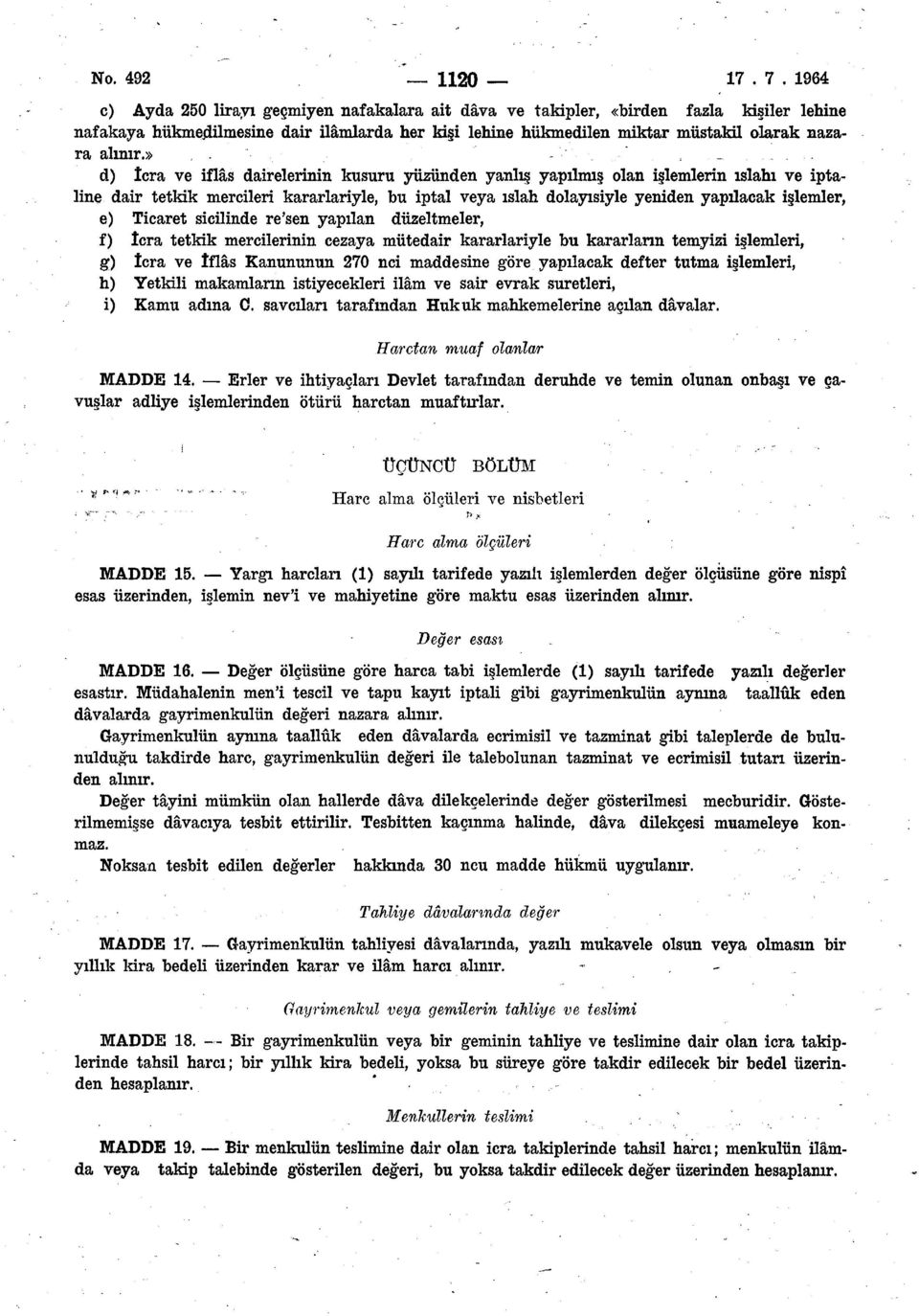 » d) İcra ve iflâs dairelerinin kusuru yüzünden yanlış yapılmış olan işlemlerin ıslahı ve iptaline dair tetkik mercileri kararlariyle, bu iptal veya ıslah dolayısiyle yeniden yapılacak işlemler, e)