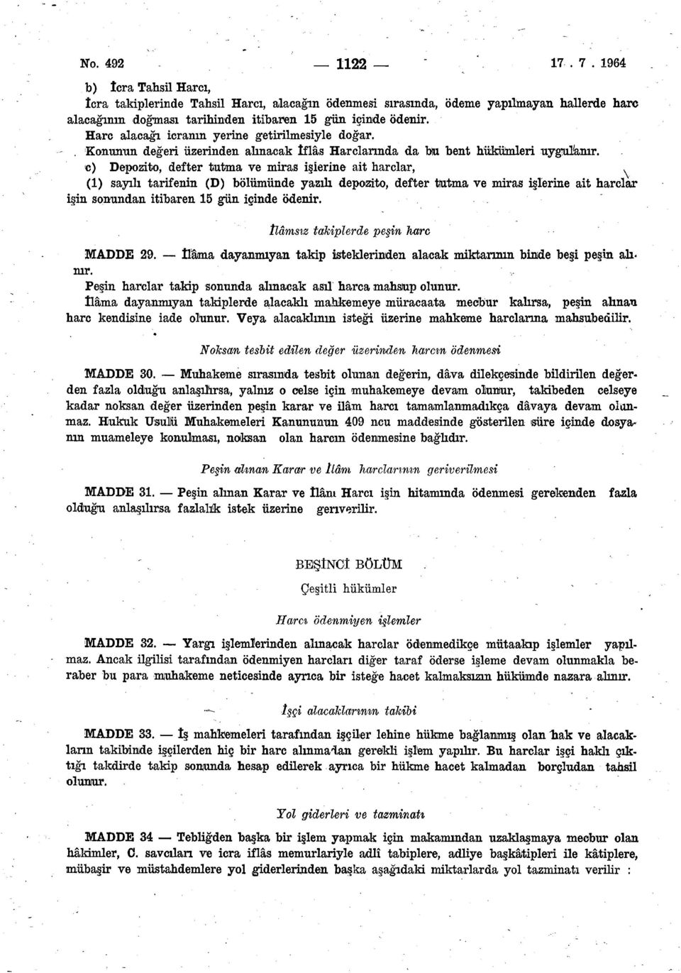 (1) sayılı tarifenin (D) bölümünde yazıh depozito, defter tutma ve miras işlerine ait harçlar işin sonundan itibaren 15 gün içinde ödenir. İlamsız takiplerde peşin hare MADDE 29.