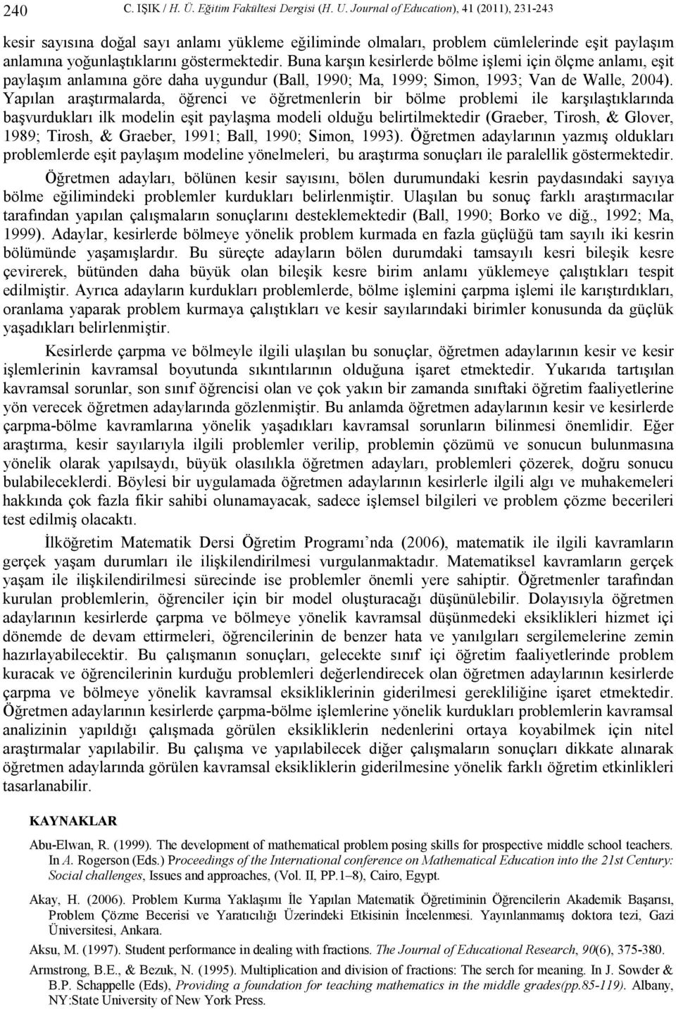 Buna karşın kesirlerde bölme işlemi için ölçme anlamı, eşit paylaşım anlamına göre daha uygundur (Ball, 1990; Ma, 1999; Simon, 1993; Van de Walle, 2004).