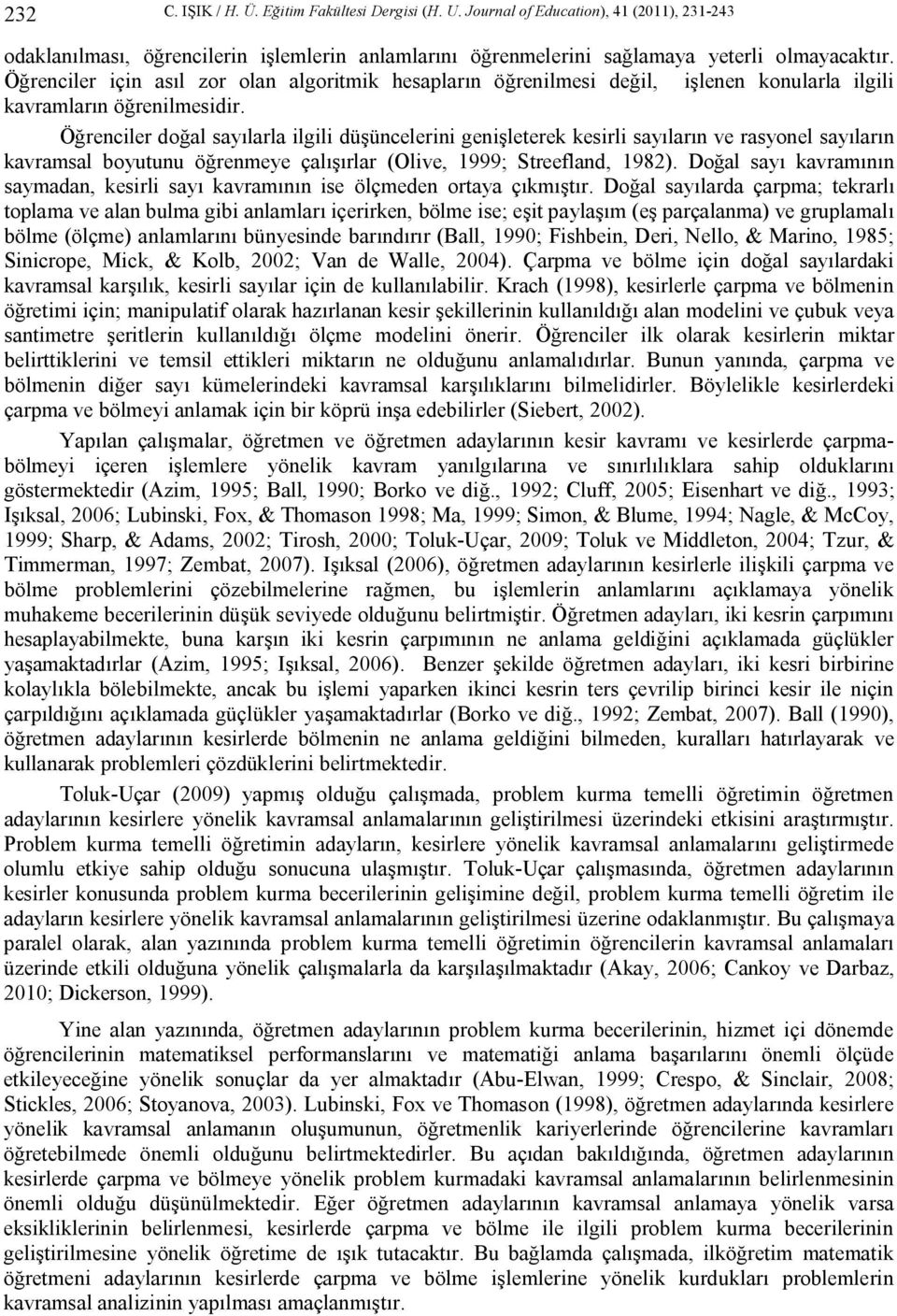 Öğrenciler doğal sayılarla ilgili düşüncelerini genişleterek kesirli sayıların ve rasyonel sayıların kavramsal boyutunu öğrenmeye çalışırlar (Olive, 1999; Streefland, 1982).