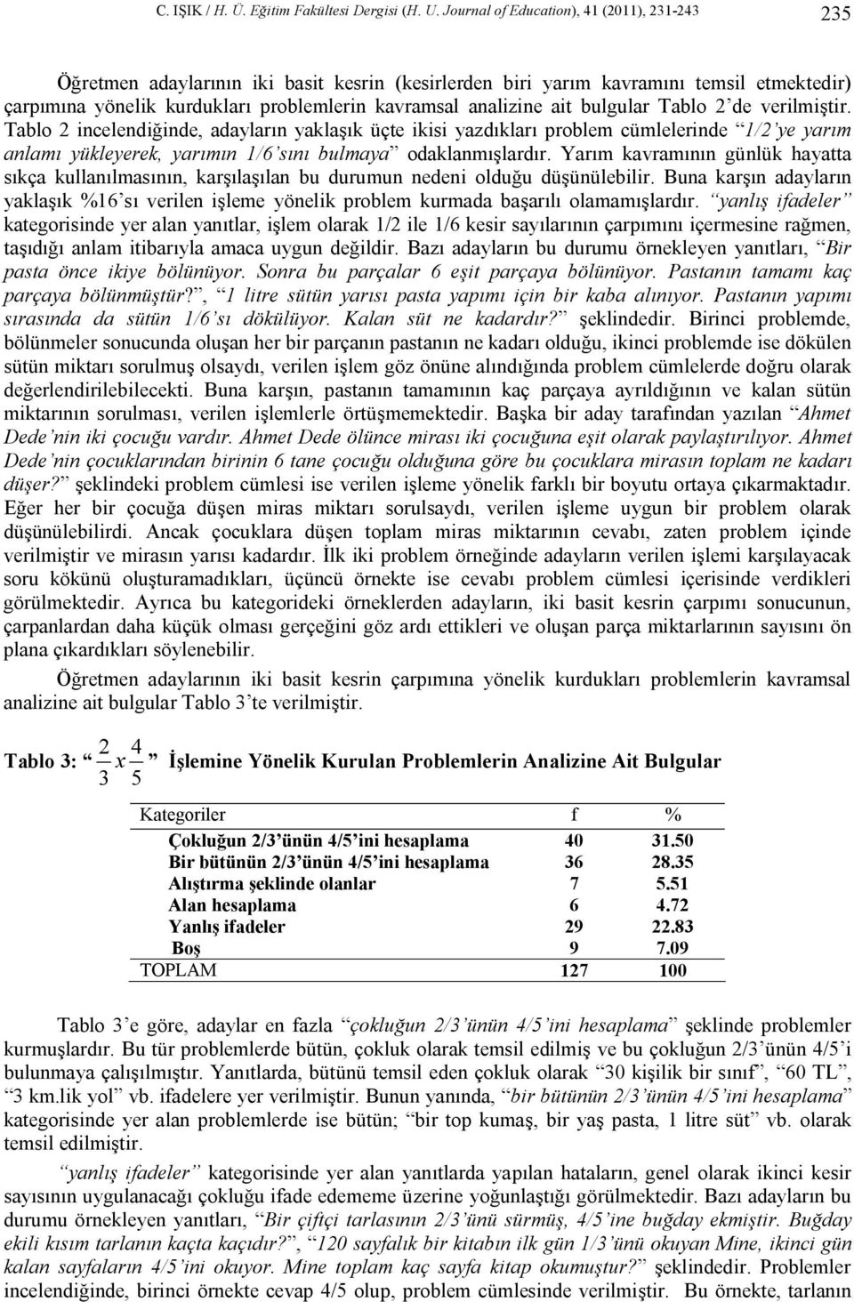 ait bulgular Tablo 2 de verilmiştir. Tablo 2 incelendiğinde, adayların yaklaşık üçte ikisi yazdıkları problem cümlelerinde 1/2 ye yarım anlamı yükleyerek, yarımın 1/6 sını bulmaya odaklanmışlardır.