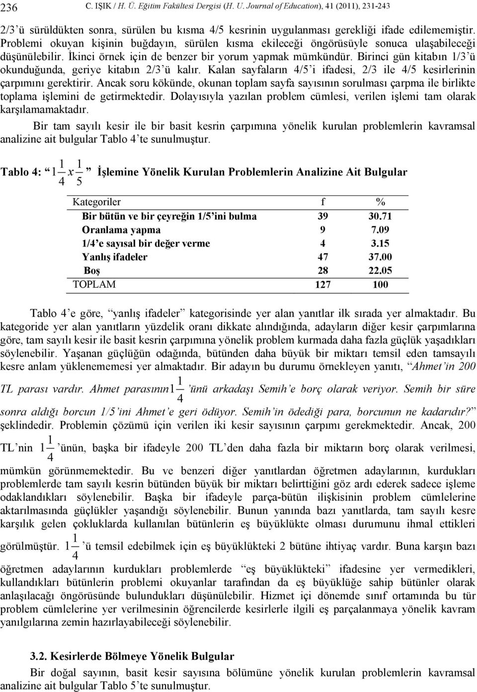 Birinci gün kitabın 1/3 ü okunduğunda, geriye kitabın 2/3 ü kalır. Kalan sayfaların 4/5 i ifadesi, 2/3 ile 4/5 kesirlerinin çarpımını gerektirir.