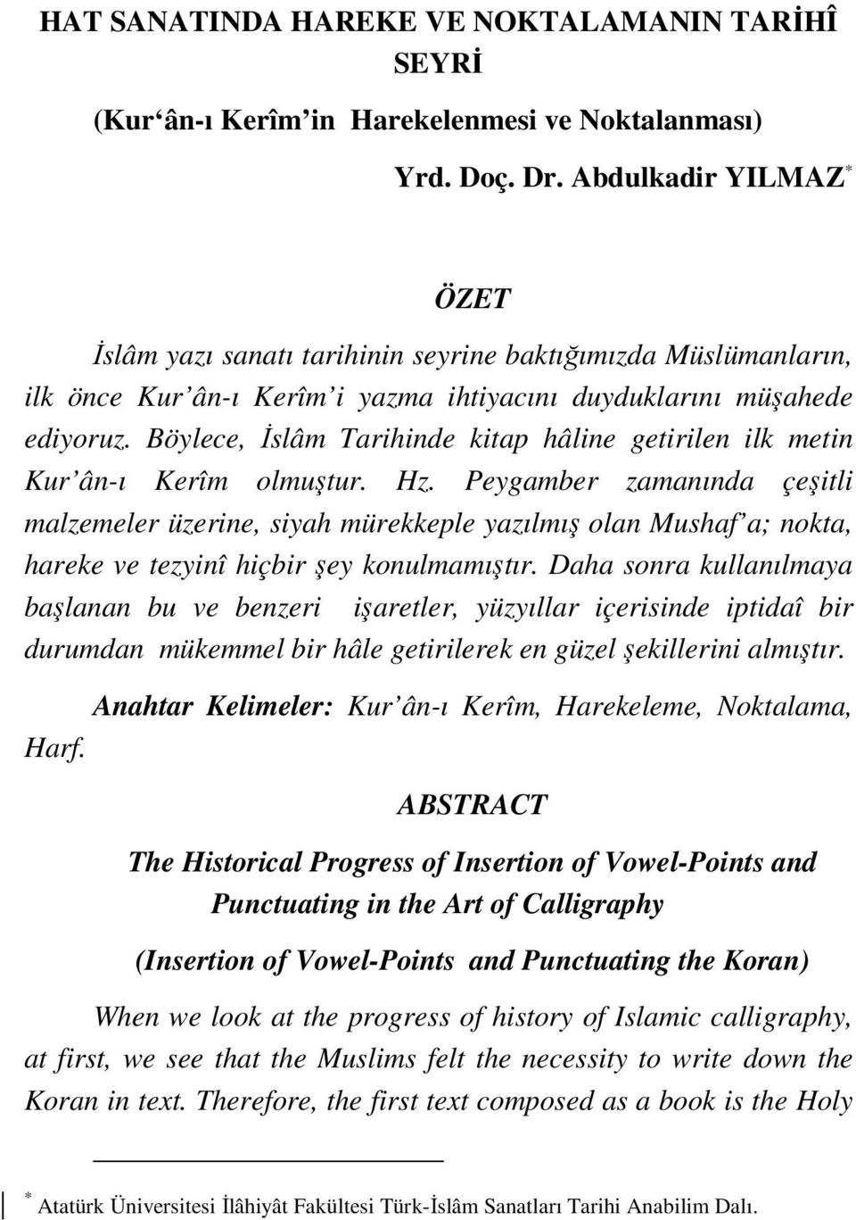 Böylece, İslâm Tarihinde kitap hâline getirilen ilk metin Kur ân-ı Kerîm olmuştur. Hz.