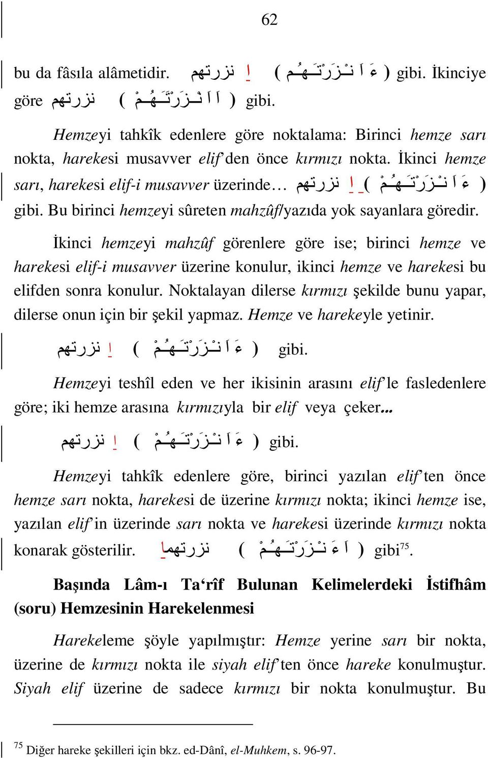 Bu birinci hemzeyi sûreten mahzûf/yazıda yok sayanlara göredir.