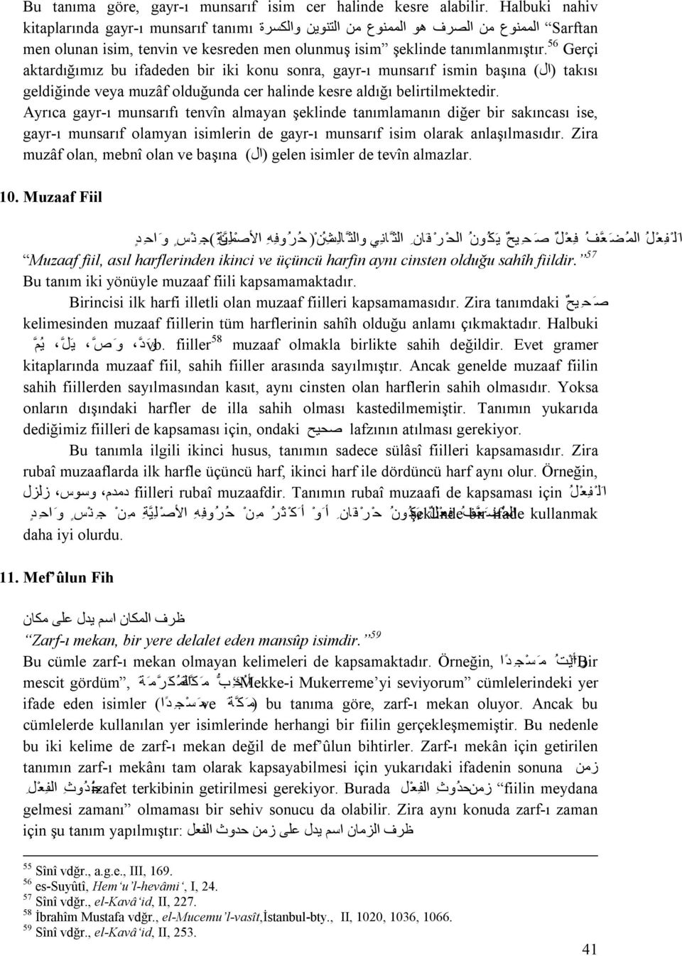 56 Gerçi aktardığımız bu ifadeden bir iki konu sonra, gayr-ı munsarıf ismin başına ( takısı geldiğinde veya muzâf olduğunda cer halinde kesre aldığı belirtilmektedir.