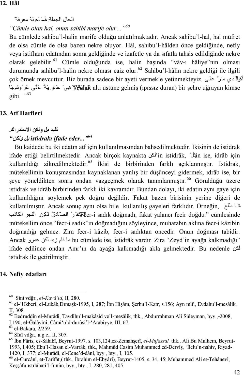 Hâl, sahibu l-hâlden önce geldiğinde, nefiy veya istifham edatından sonra geldiğinde ve izafetle ya da sıfatla tahsis edildiğinde nekre olarak gelebilir.