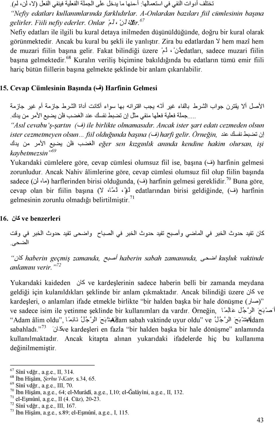 Zira bu edatlardan لا hem mazî hem de muzari fiilin başına gelir. Fakat bilindiği üzere ل م, edatlarıل ن sadece muzari fiilin başına gelmektedir.