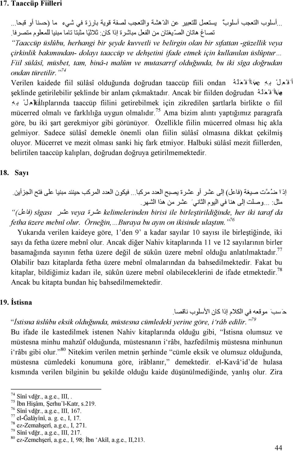 Taaccüp üslûbu, herhangi bir şeyde kuvvetli ve belirgin olan bir sıfattan -güzellik veya çirkinlik bakımından- dolayı taaccüp ve dehşetini ifade etmek için kullanılan üslûptur Fiil sülâsî, müsbet,