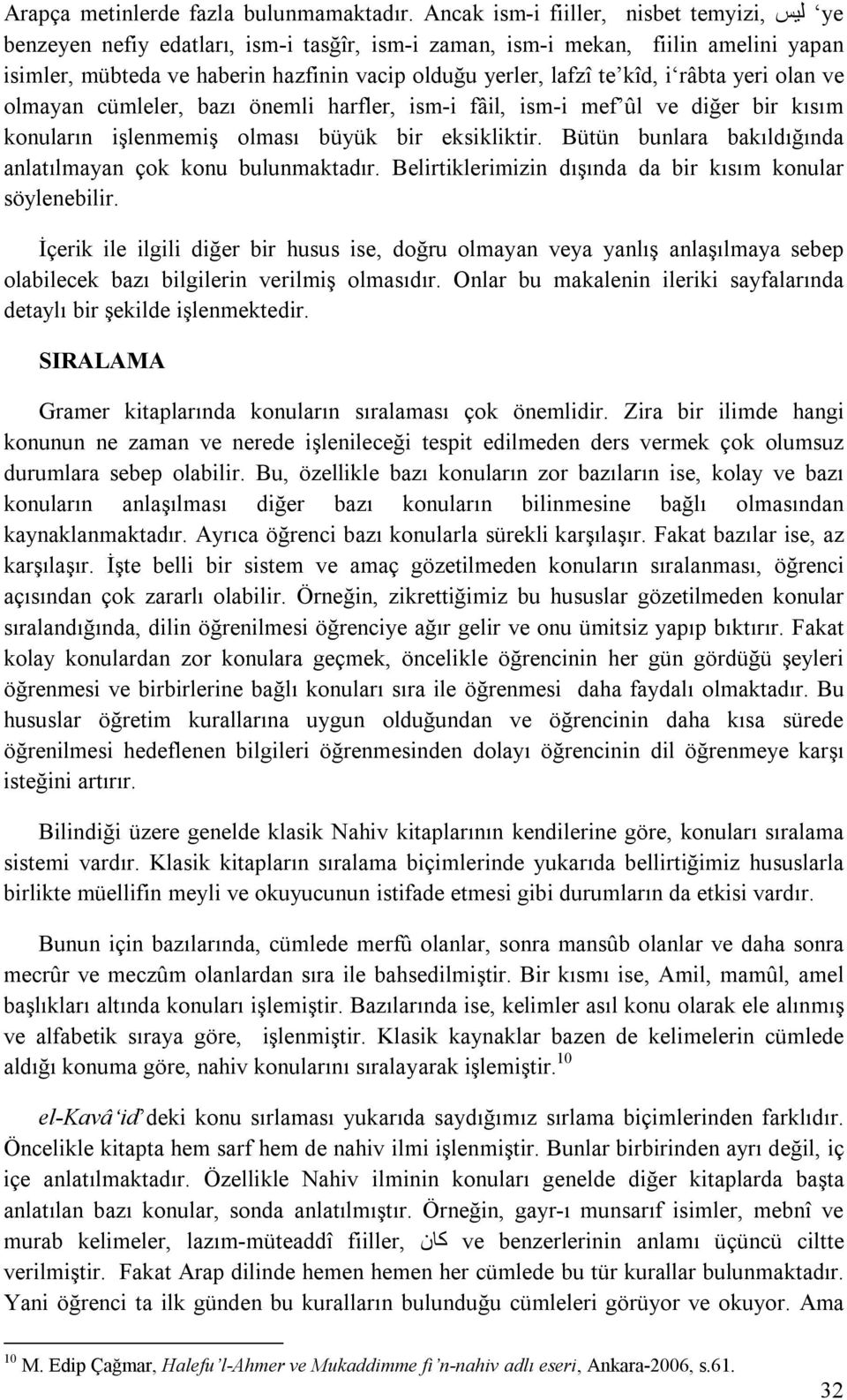 kîd, i râbta yeri olan ve olmayan cümleler, bazı önemli harfler, ism-i fâil, ism-i mef ûl ve diğer bir kısım konuların işlenmemiş olması büyük bir eksikliktir.