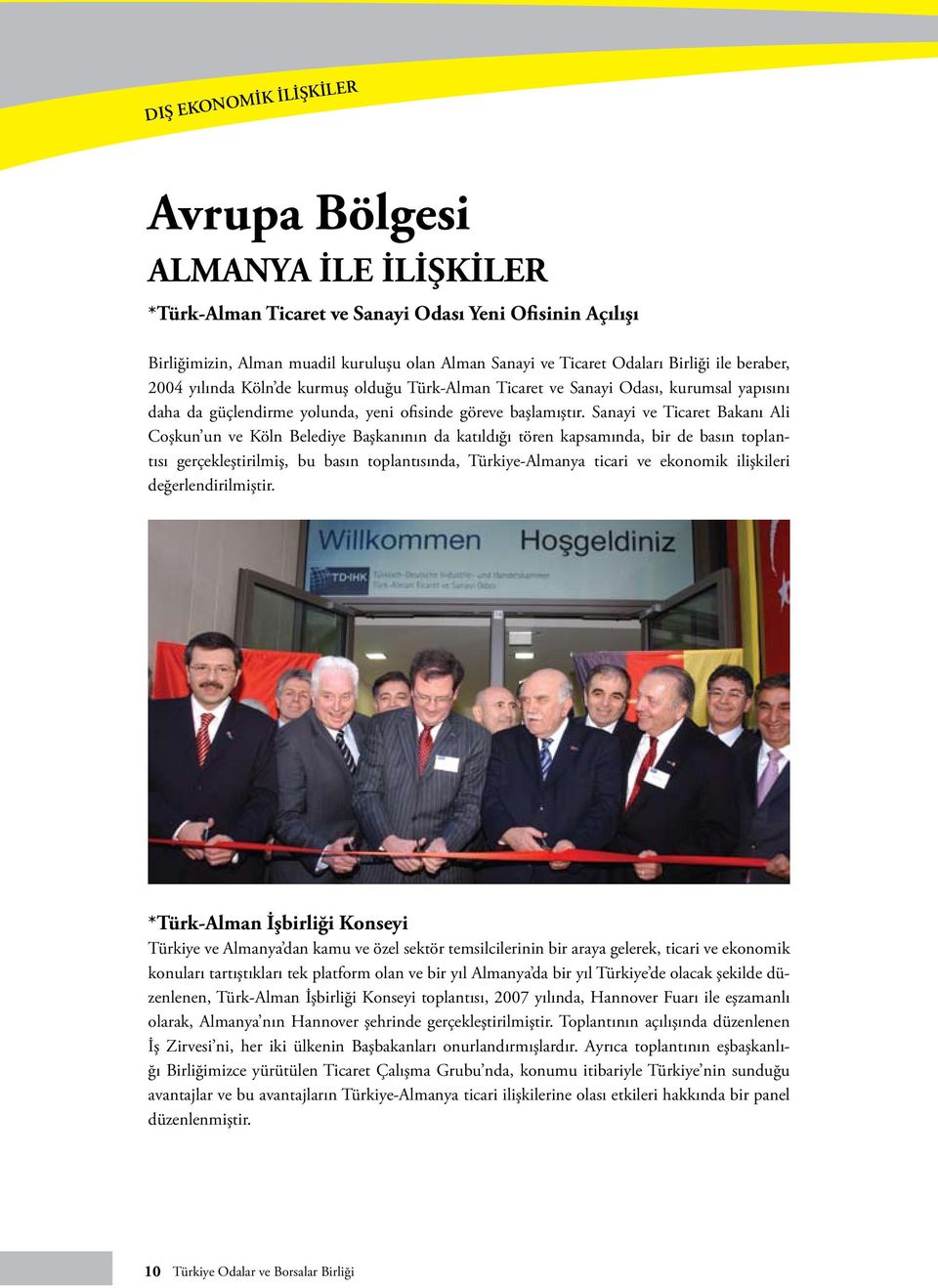 Sanayi ve Ticaret Bakanı Ali Coşkun un ve Köln Belediye Başkanının da katıldığı tören kapsamında, bir de basın toplantısı gerçekleştirilmiş, bu basın toplantısında, Türkiye-Almanya ticari ve ekonomik