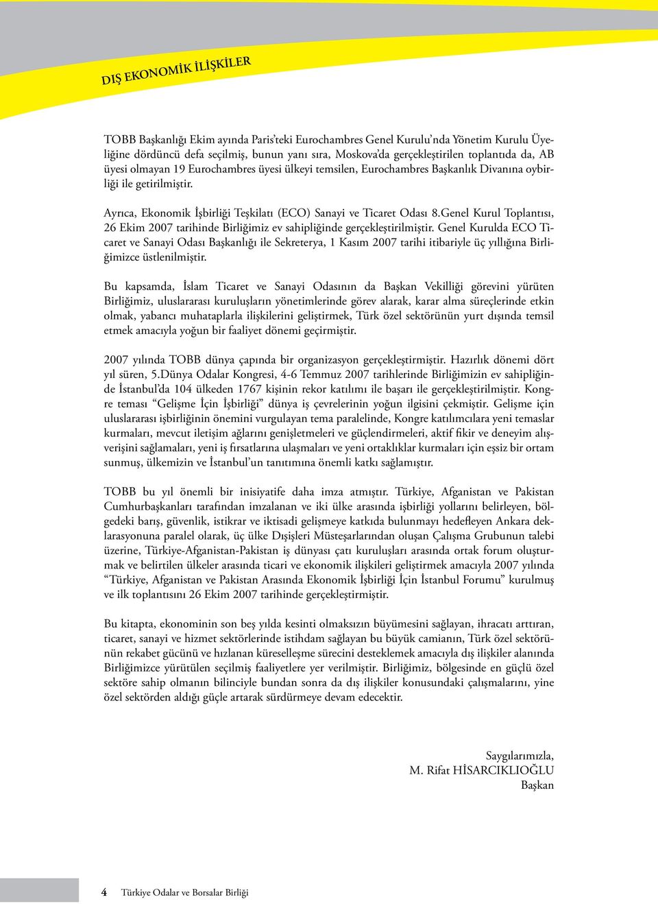 Genel Kurul Toplantısı, 26 Ekim 2007 tarihinde Birliğimiz ev sahipliğinde gerçekleştirilmiştir.