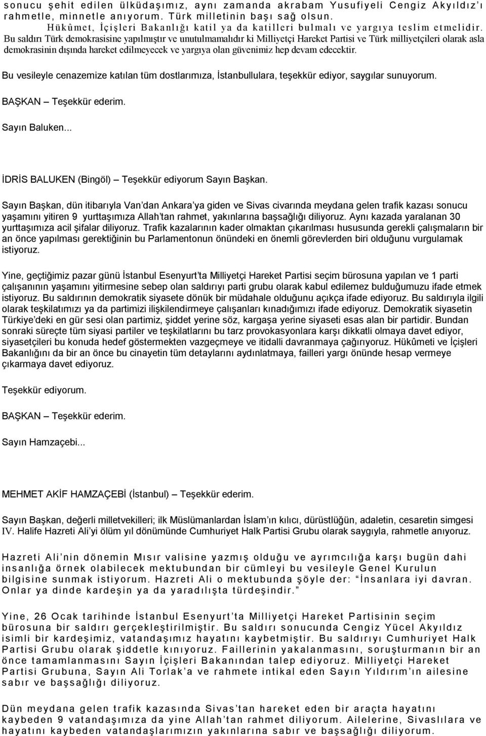 Bu saldırı Türk demokrasisine yapılmıştır ve unutulmamalıdır ki Milliyetçi Hareket Partisi ve Türk milliyetçileri olarak asla demokrasinin dışında hareket edilmeyecek ve yargıya olan güvenimiz hep