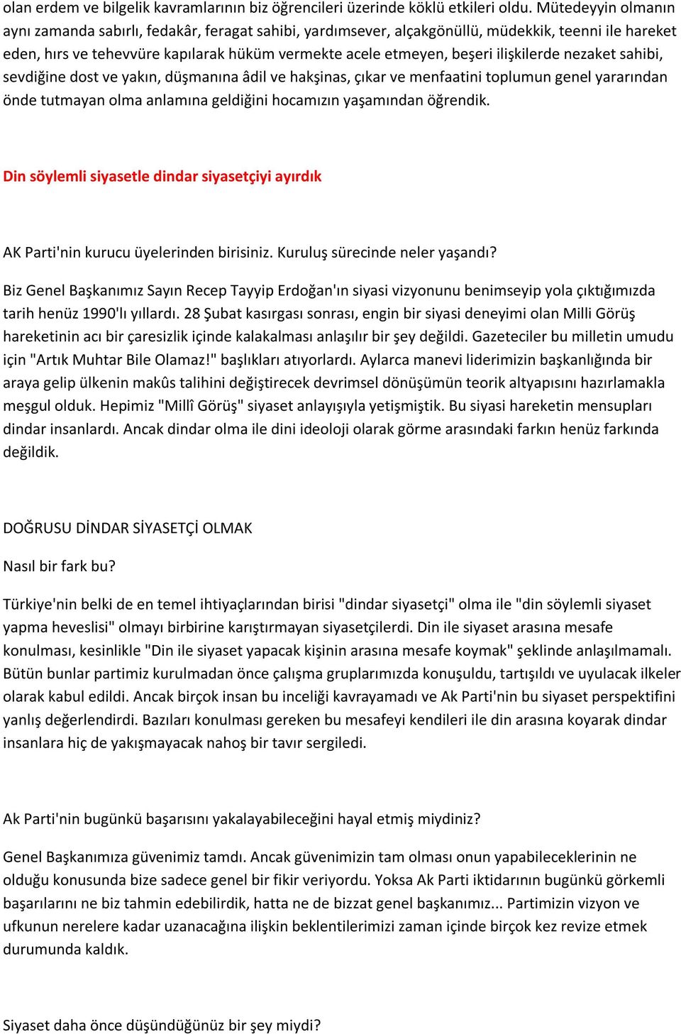 ilişkilerde nezaket sahibi, sevdiğine dost ve yakın, düşmanına âdil ve hakşinas, çıkar ve menfaatini toplumun genel yararından önde tutmayan olma anlamına geldiğini hocamızın yaşamından öğrendik.