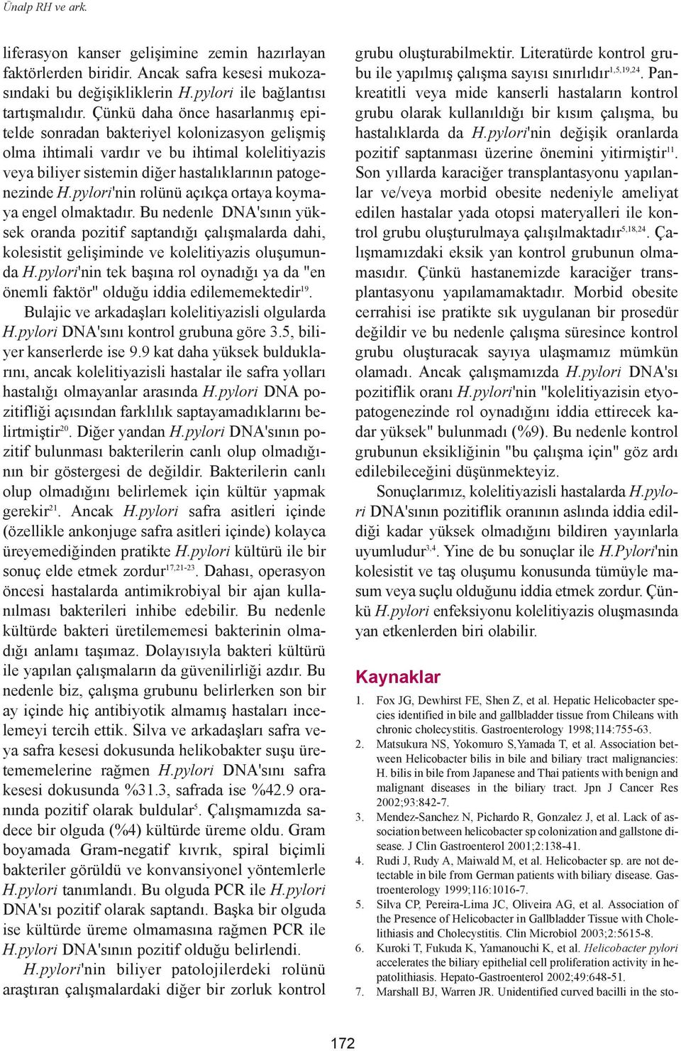 pylori'nin rolünü açýkça ortaya koymaya engel olmaktadýr. Bu nedenle DNA'sýnýn yüksek oranda pozitif saptandýðý çalýþmalarda dahi, kolesistit geliþiminde ve kolelitiyazis oluþumunda H.