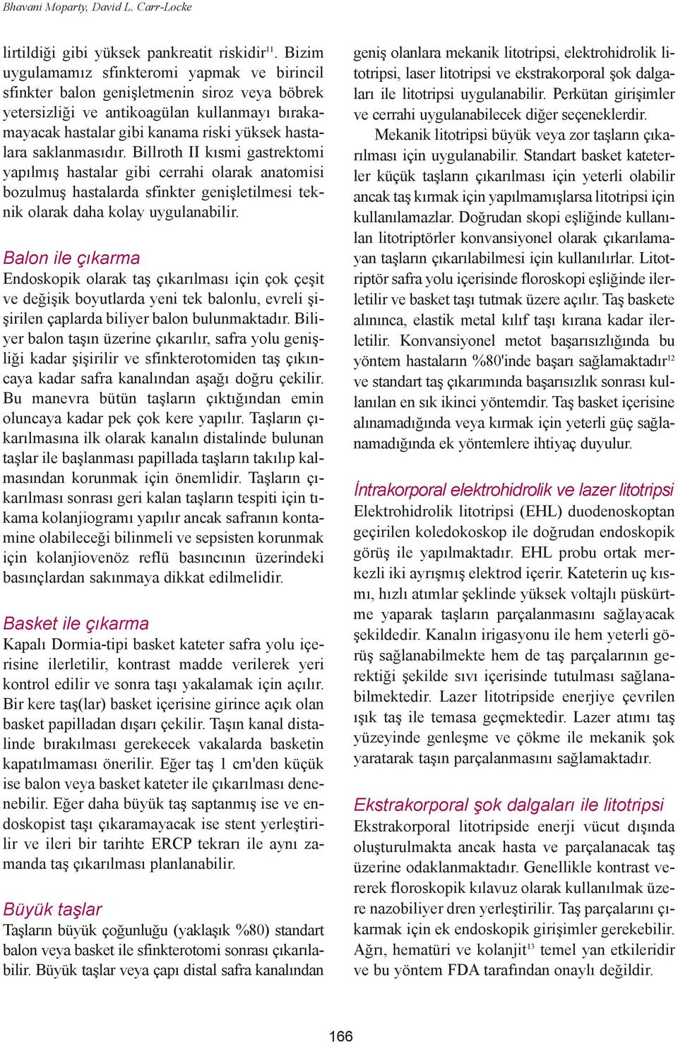 saklanmasýdýr. Billroth II kýsmi gastrektomi yapýlmýþ hastalar gibi cerrahi olarak anatomisi bozulmuþ hastalarda sfinkter geniþletilmesi teknik olarak daha kolay uygulanabilir.