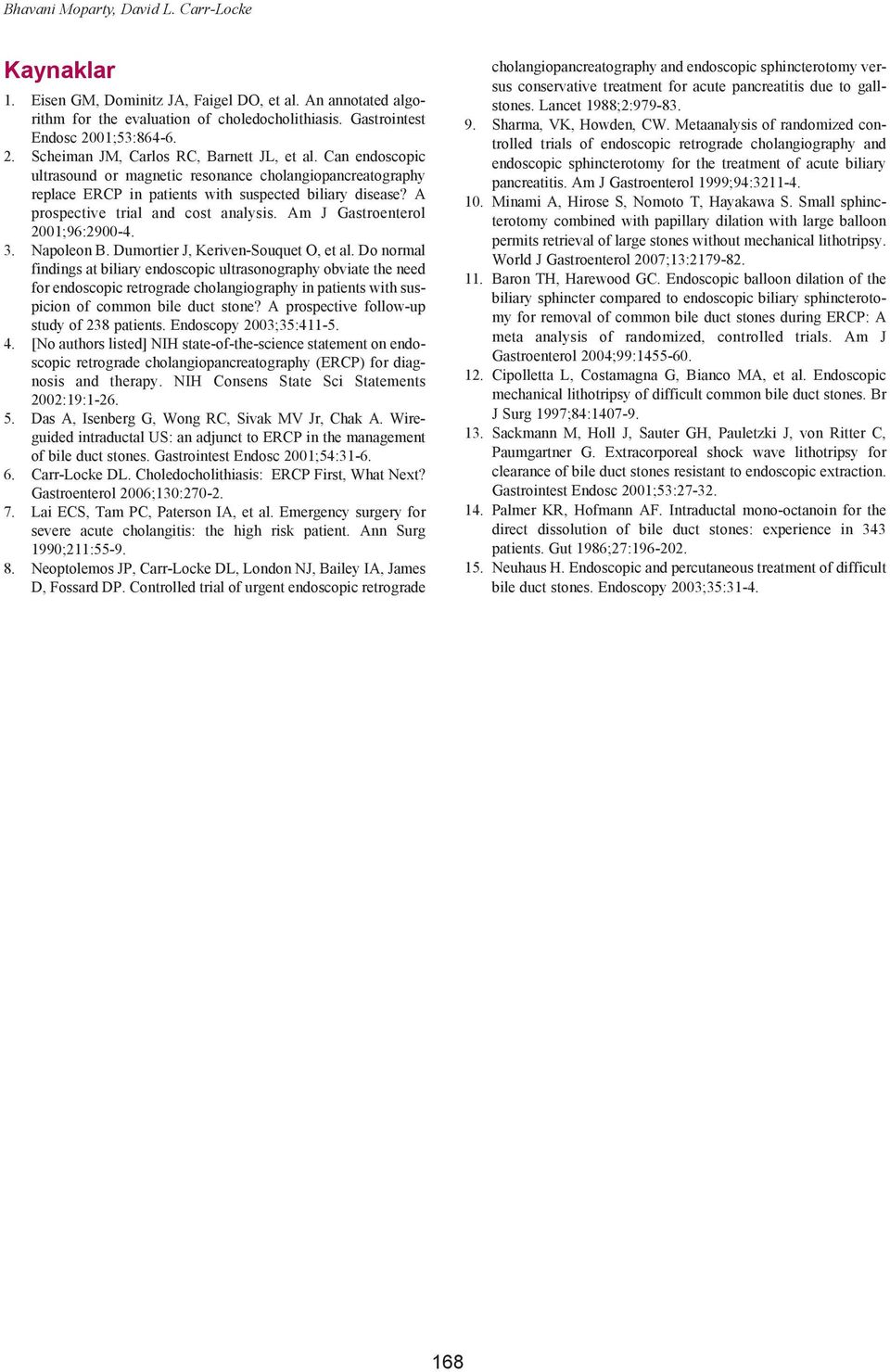 A prospective trial and cost analysis. Am J Gastroenterol 2001;96:2900-4. 3. Napoleon B. Dumortier J, Keriven-Souquet O, et al.