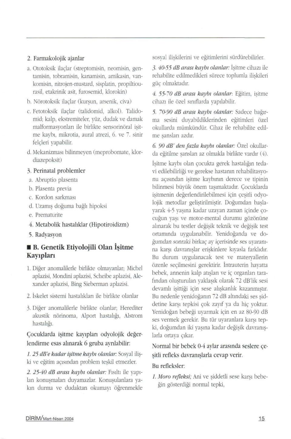 dudak ve damak malformasyonları ile birlikte sensorinöral i itme kaybı, mikrotia, aural atrezi. 6. ve 7. sinir felçleri yapabilir. d. Mekanizması bilinmeyen (meprobomate, klordiazepoksit) 3.