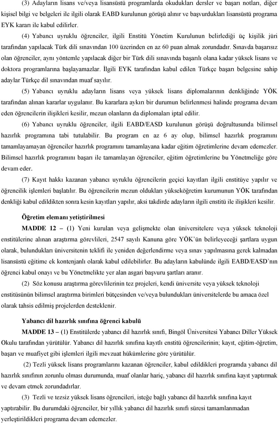 (4) Yabancı uyruklu öğrenciler, ilgili Enstitü Yönetim Kurulunun belirlediği üç kişilik jüri tarafından yapılacak Türk dili sınavından 100 üzerinden en az 60 puan almak zorundadır.