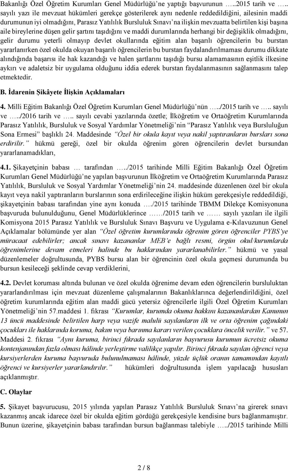 başına aile bireylerine düşen gelir şartını taşıdığını ve maddi durumlarında herhangi bir değişiklik olmadığını, gelir durumu yeterli olmayıp devlet okullarında eğitim alan başarılı öğrencilerin bu