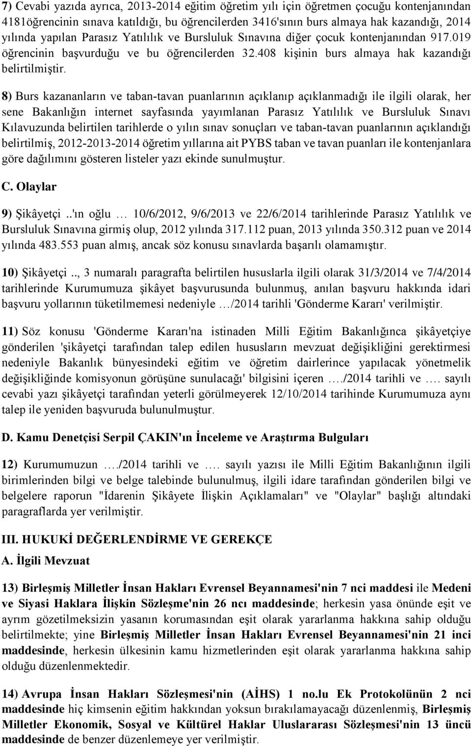 8) Burs kazananların ve taban tavan puanlarının açıklanıp açıklanmadığı ile ilgili olarak, her sene Bakanlığın internet sayfasında yayımlanan Parasız Yatılılık ve Bursluluk Sınavı Kılavuzunda