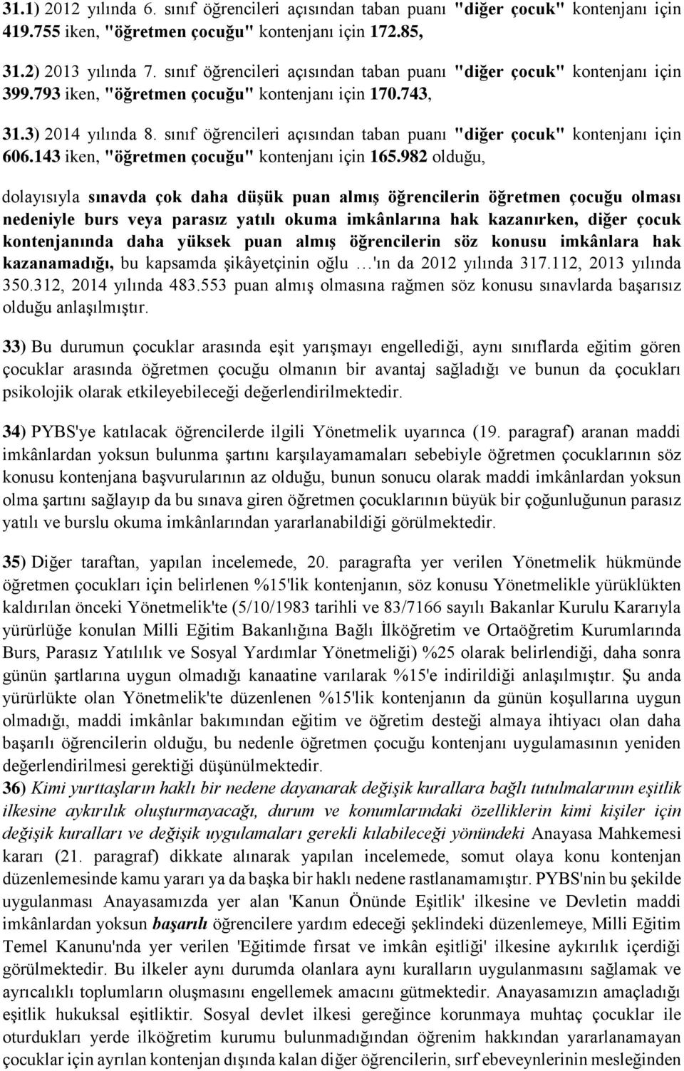 sınıf öğrencileri açısından taban puanı "diğer çocuk" kontenjanı için 606.143 iken, "öğretmen çocuğu" kontenjanı için 165.