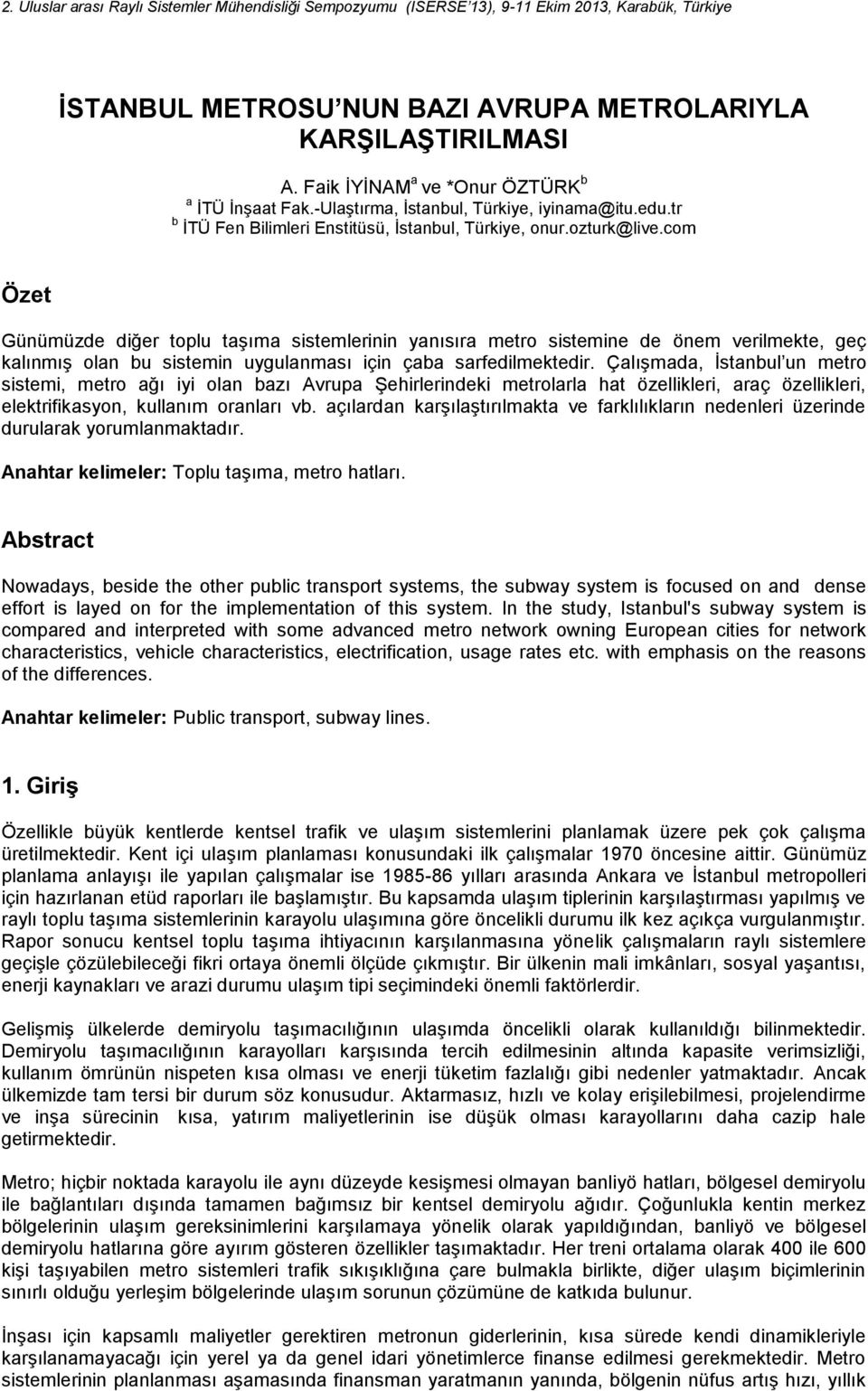 com Özet Günümüzde diğer toplu taşıma sistemlerinin yanısıra metro sistemine de önem verilmekte, geç kalınmış olan bu sistemin uygulanması için çaba sarfedilmektedir.