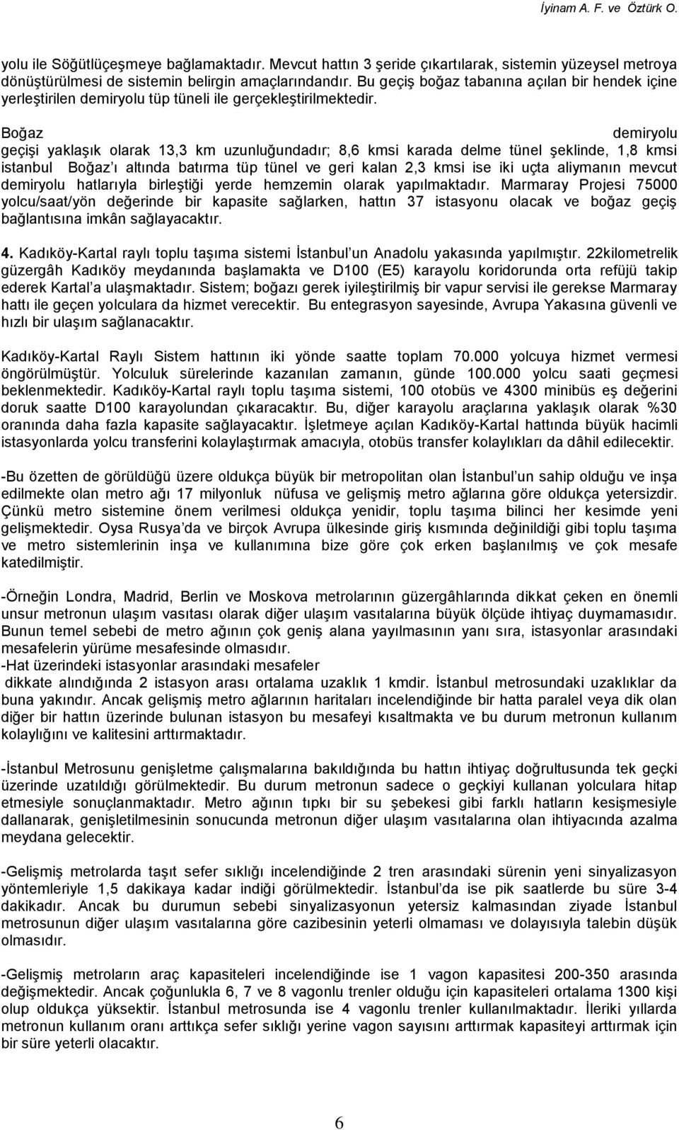 Boğaz demiryolu geçişi yaklaşık olarak 13,3 km uzunluğundadır; 8,6 kmsi karada delme tünel şeklinde, 1,8 kmsi istanbul Boğaz ı altında batırma tüp tünel ve geri kalan 2,3 kmsi ise iki uçta aliymanın