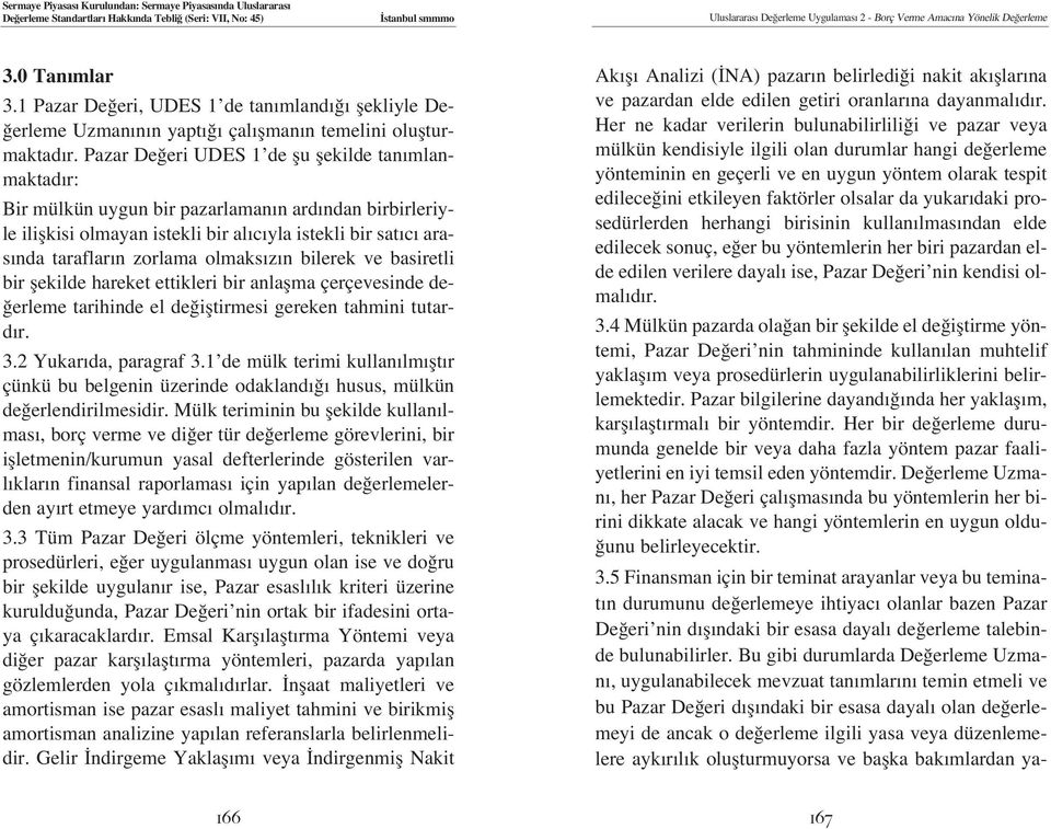 olmaks z n bilerek ve basiretli bir flekilde hareket ettikleri bir anlaflma çerçevesinde de- erleme tarihinde el de ifltirmesi gereken tahmini tutard r. 3.2 Yukar da, paragraf 3.