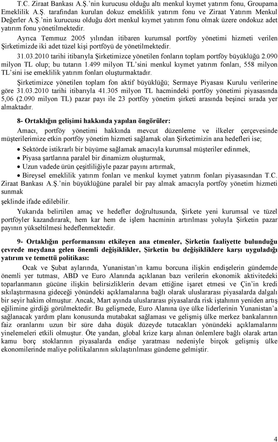 2010 tarihi itibarıyla Şirketimizce yönetilen fonların toplam portföy büyüklüğü 2.090 milyon TL olup; bu tutarın 1.