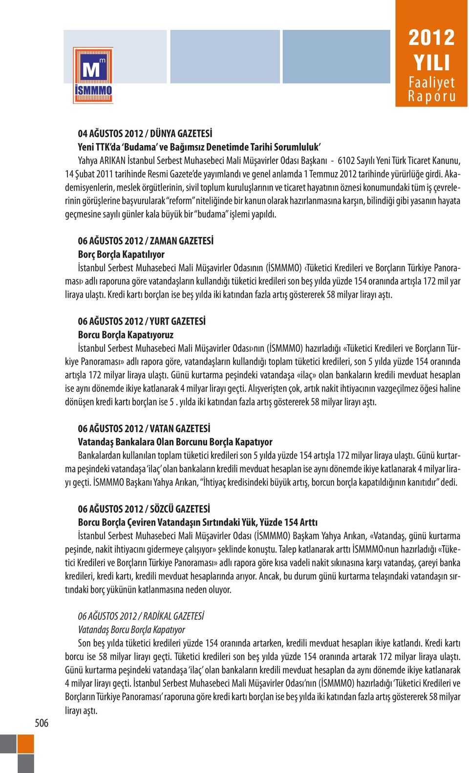 Akademisyenlerin, meslek örgütlerinin, sivil toplum kuruluşlarının ve ticaret hayatının öznesi konumundaki tüm iş çevrelerinin görüşlerine başvurularak reform niteliğinde bir kanun olarak