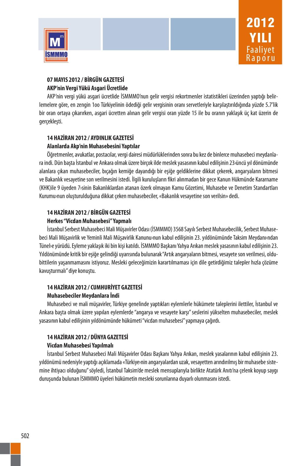 7 lik bir oran ortaya çıkarırken, asgari ücretten alınan gelir vergisi oran yüzde 15 ile bu oranın yaklaşık üç kat üzerin de gerçekleşti.