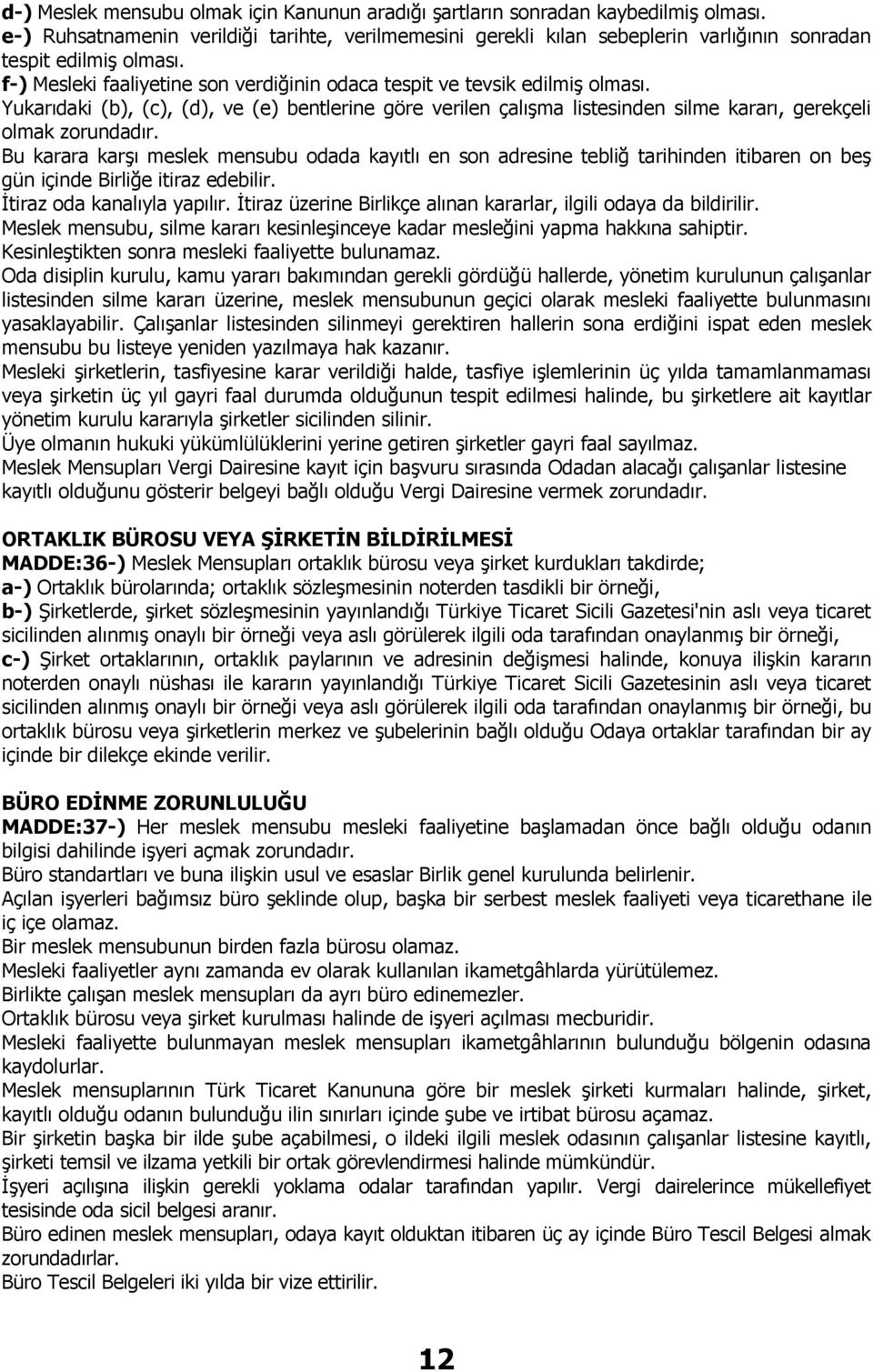 Yukarıdaki (b), (c), (d), ve (e) bentlerine göre verilen çalışma listesinden silme kararı, gerekçeli olmak zorundadır.