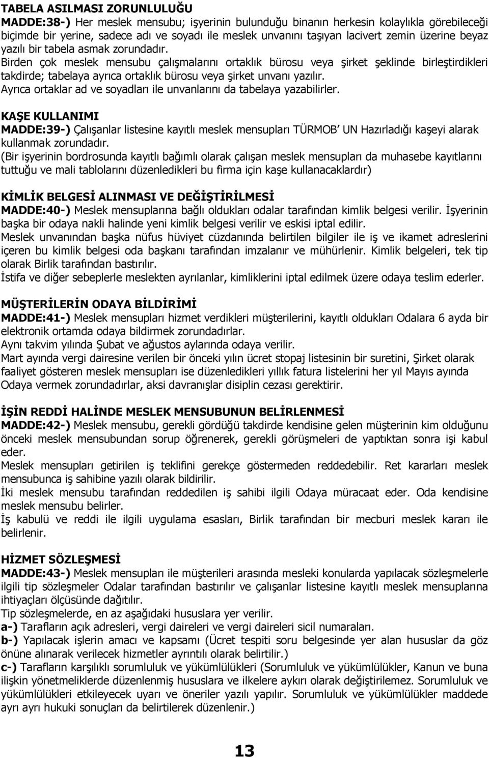 Birden çok meslek mensubu çalışmalarını ortaklık bürosu veya şirket şeklinde birleştirdikleri takdirde; tabelaya ayrıca ortaklık bürosu veya şirket unvanı yazılır.