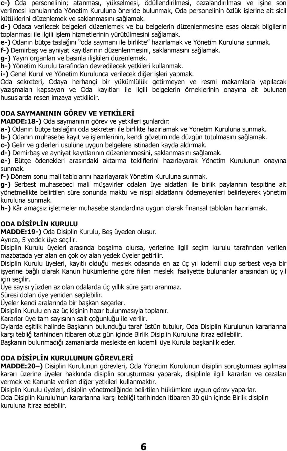 d-) Odaca verilecek belgeleri düzenlemek ve bu belgelerin düzenlenmesine esas olacak bilgilerin toplanması ile ilgili işlem hizmetlerinin yürütülmesini sağlamak.