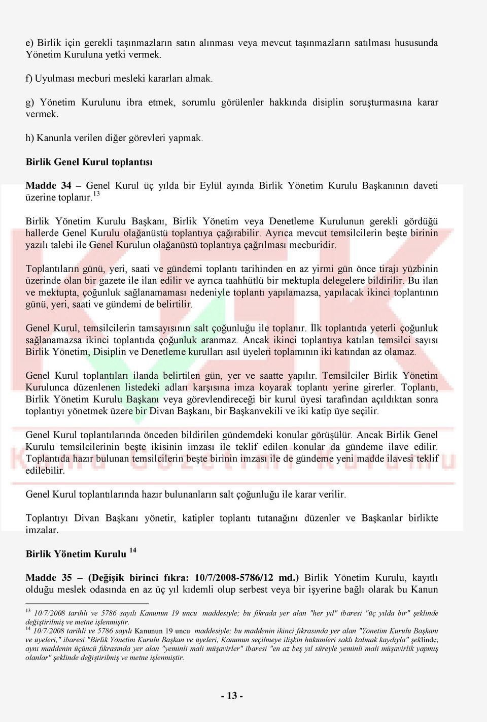 Birlik Genel Kurul toplantısı Madde 34 Genel Kurul üç yılda bir Eylül ayında Birlik Yönetim Kurulu Başkanının daveti üzerine toplanır.