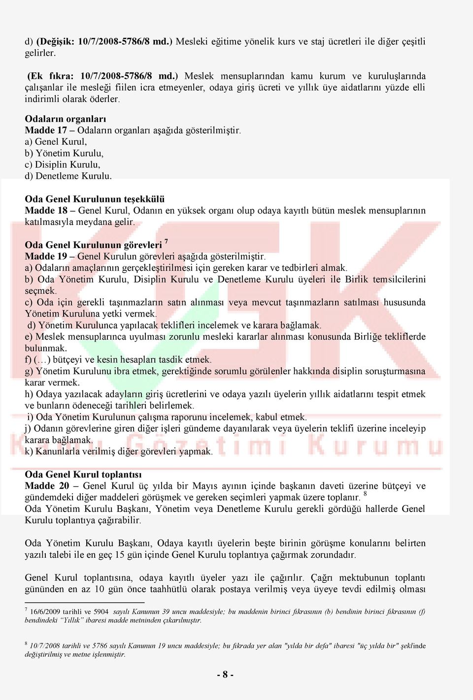 Odaların organları Madde 17 Odaların organları aşağıda gösterilmiştir. a) Genel Kurul, b) Yönetim Kurulu, c) Disiplin Kurulu, d) Denetleme Kurulu.