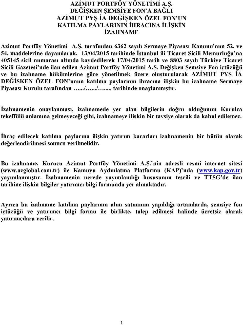 maddelerine dayanılarak, 13/04/2015 tarihinde İstanbul ili Ticaret Sicili Memurluğu na 405145 sicil numarası altında kaydedilerek 17/04/2015 tarih ve 8803 sayılı Türkiye Ticaret Sicili Gazetesi nde