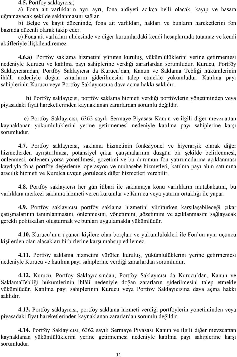 c) Fona ait varlıkları uhdesinde ve diğer kurumlardaki kendi hesaplarında tutamaz ve kendi aktifleriyle ilişkilendiremez. 4.6.