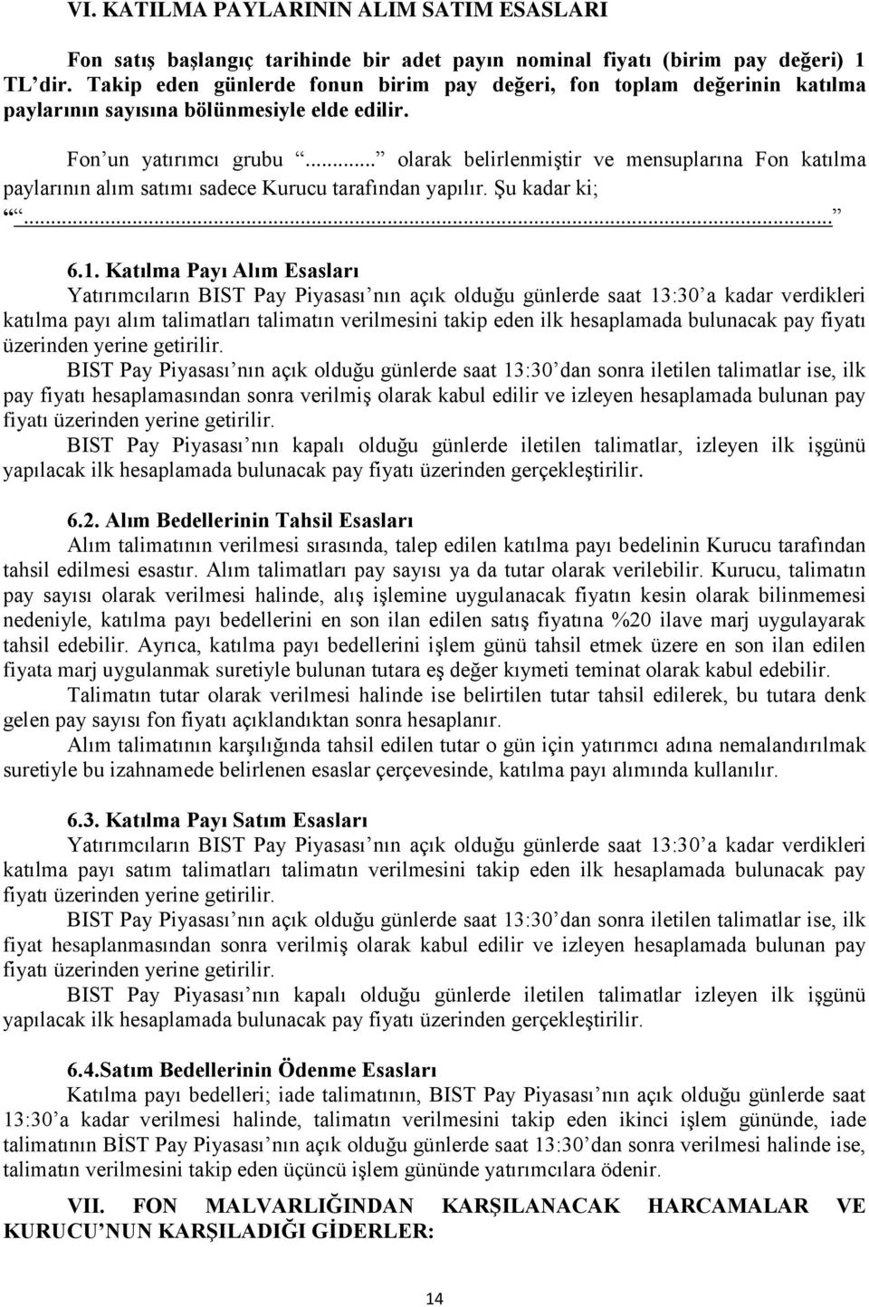 .. olarak belirlenmiştir ve mensuplarına Fon katılma paylarının alım satımı sadece Kurucu tarafından yapılır. Şu kadar ki;... 6.1.